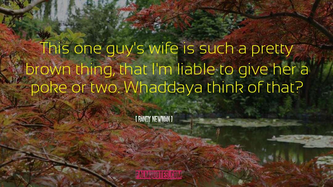 Randy Newman Quotes: This one guy's wife is