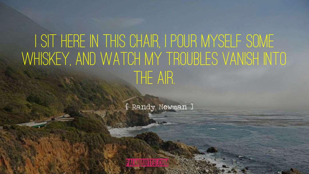 Randy Newman Quotes: I sit here in this