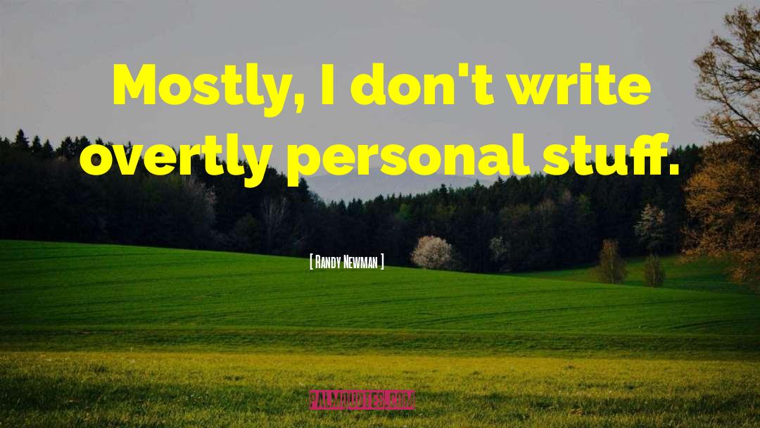 Randy Newman Quotes: Mostly, I don't write overtly