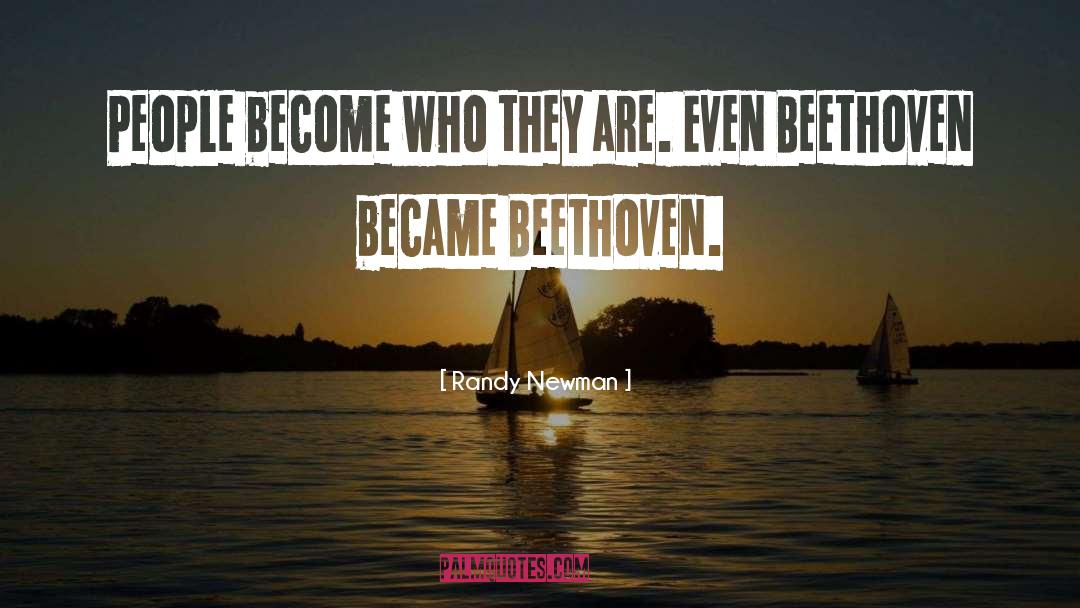 Randy Newman Quotes: People become who they are.