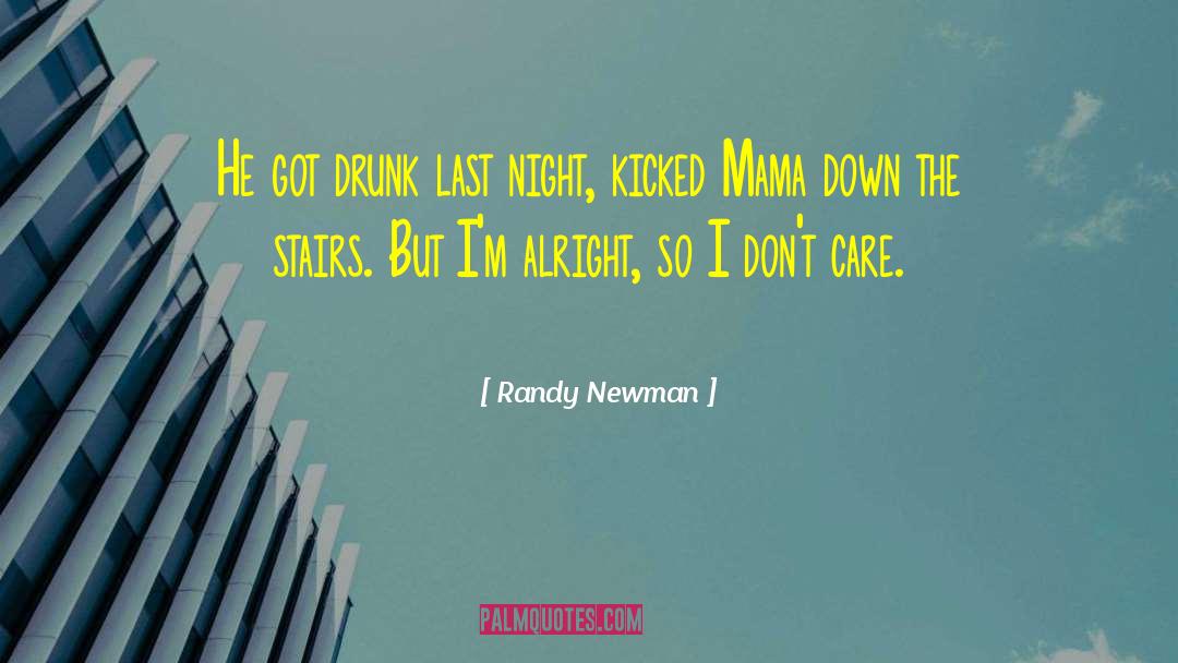 Randy Newman Quotes: He got drunk last night,