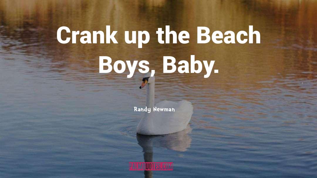 Randy Newman Quotes: Crank up the Beach Boys,