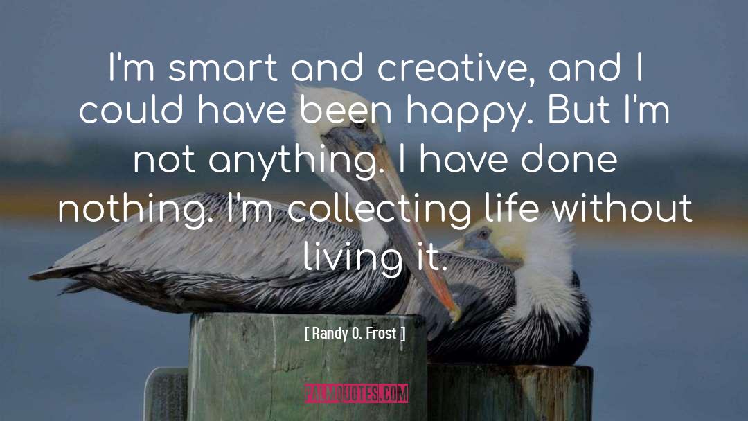 Randy O. Frost Quotes: I'm smart and creative, and