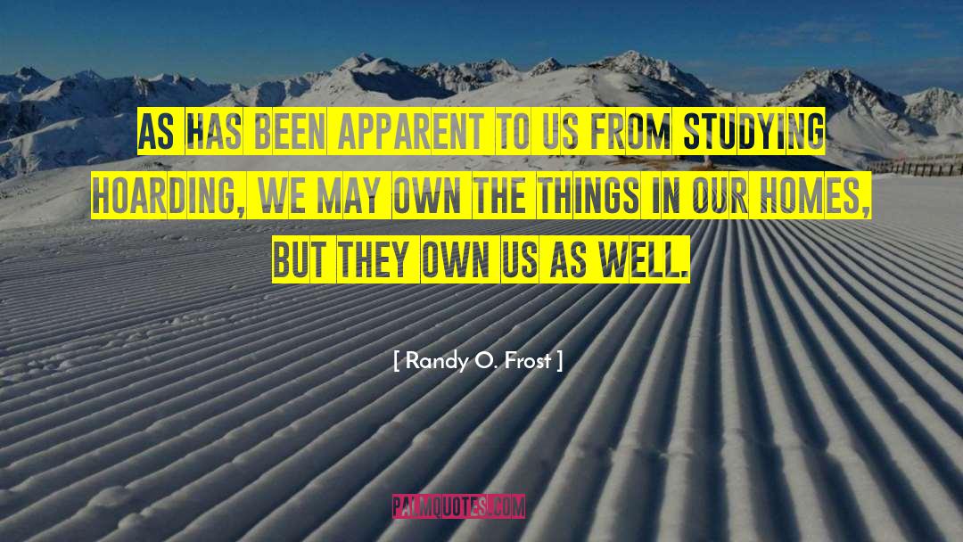 Randy O. Frost Quotes: As has been apparent to
