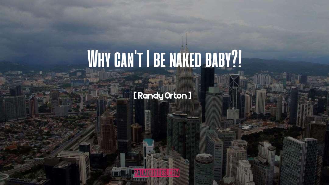 Randy Orton Quotes: Why can't I be naked