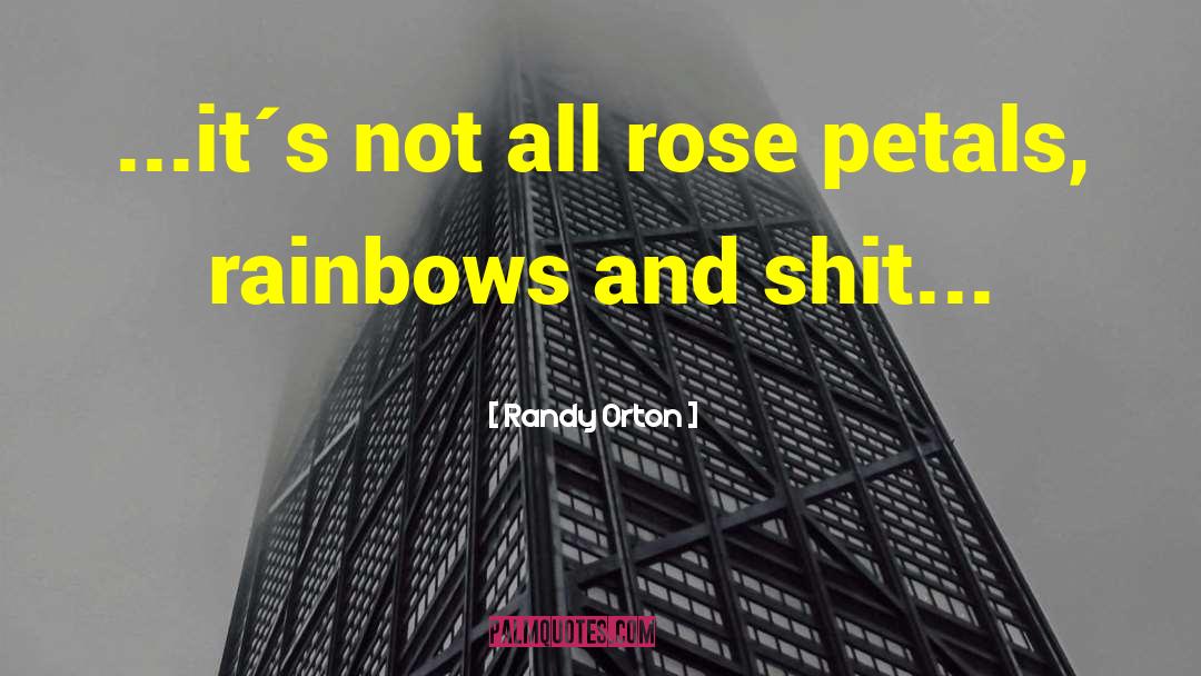 Randy Orton Quotes: ...it´s not all rose petals,