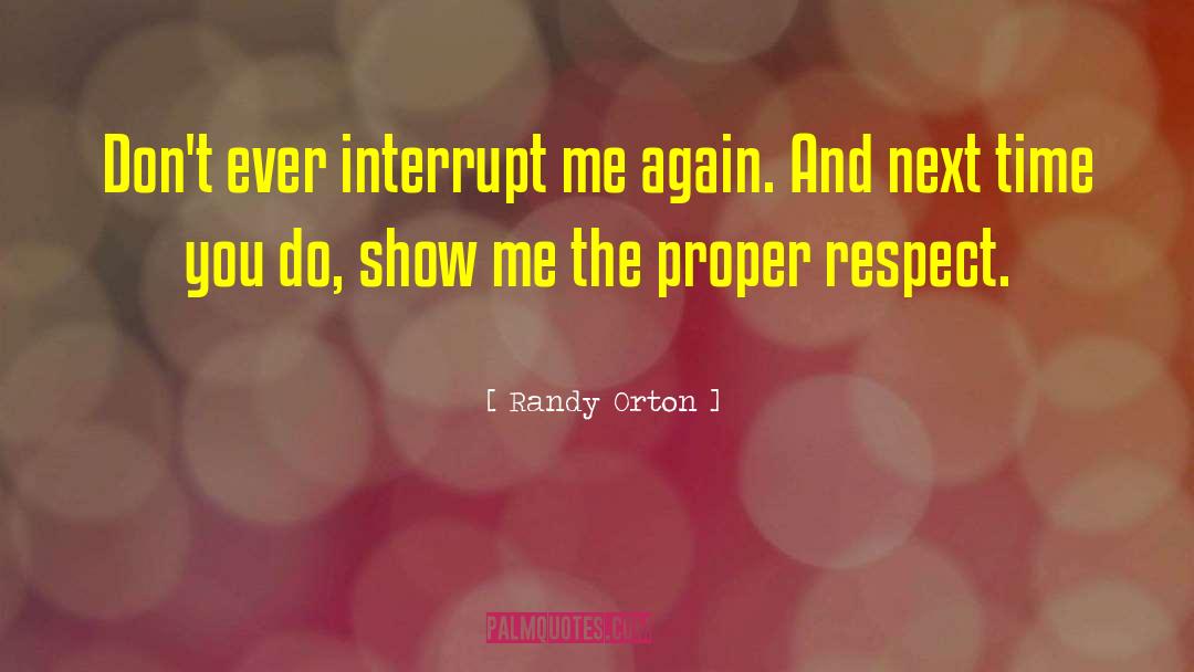 Randy Orton Quotes: Don't ever interrupt me again.