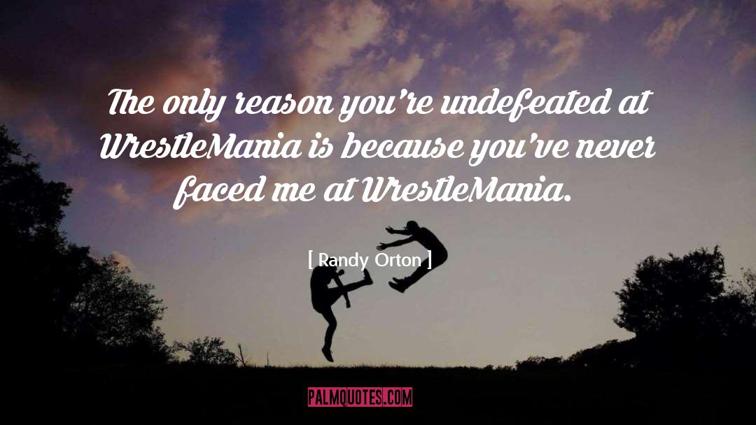 Randy Orton Quotes: The only reason you're undefeated