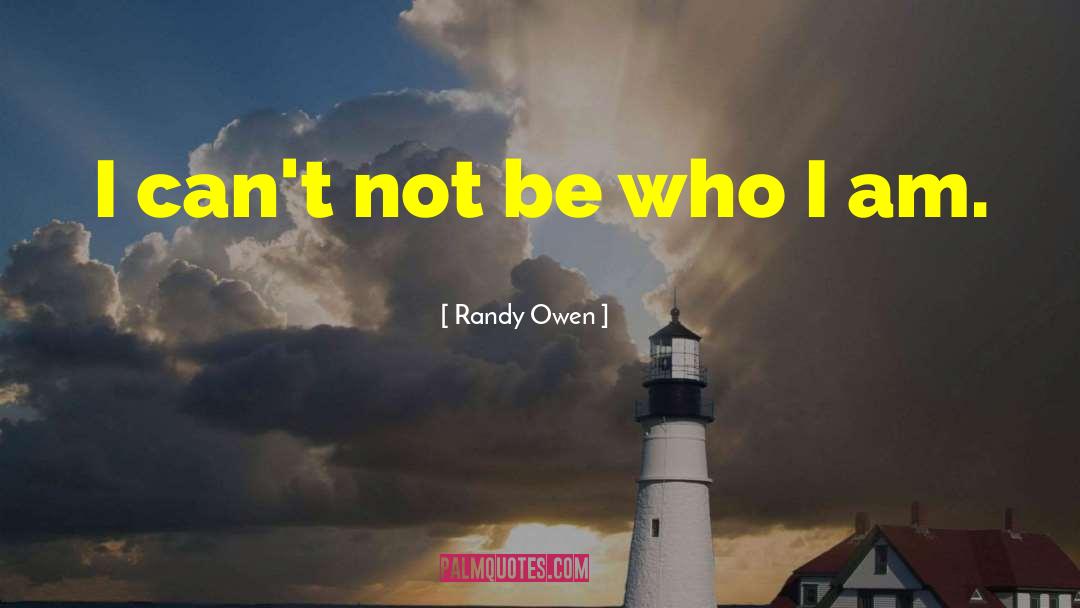 Randy Owen Quotes: I can't not be who