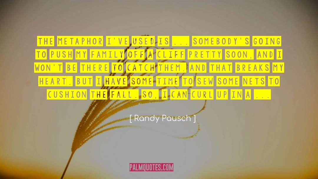 Randy Pausch Quotes: The metaphor I've used is