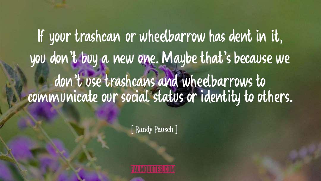 Randy Pausch Quotes: If your trashcan or wheelbarrow