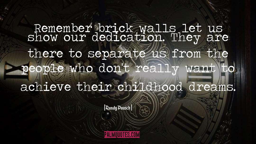 Randy Pausch Quotes: Remember brick walls let us