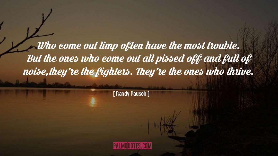 Randy Pausch Quotes: Who come out limp often