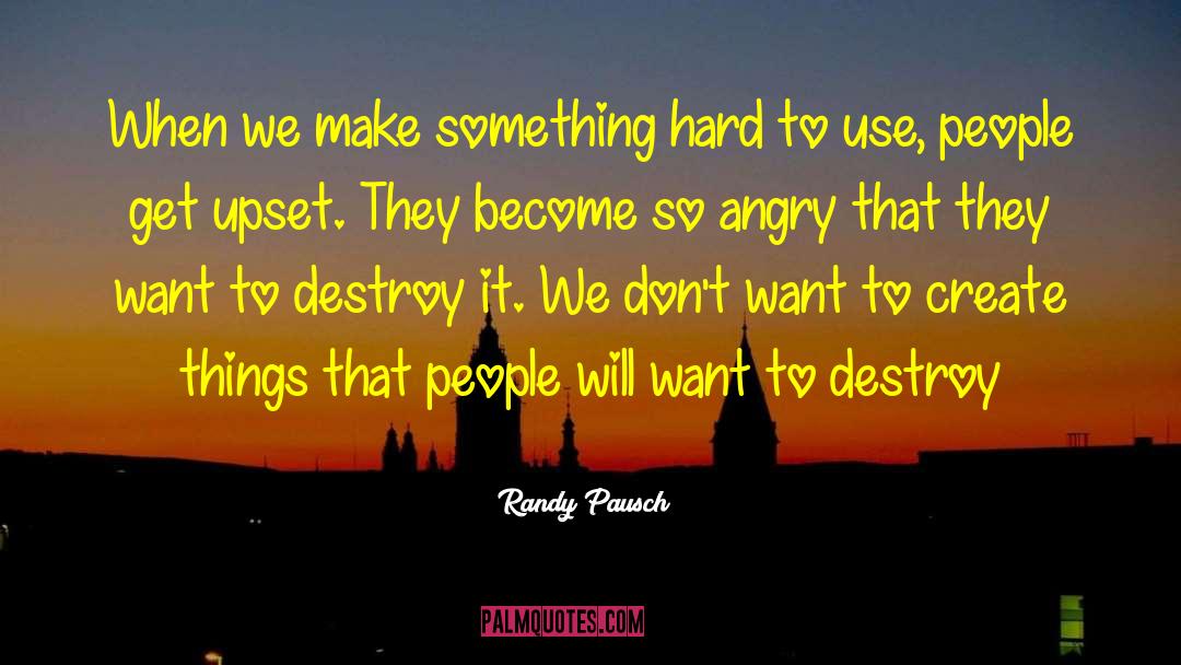 Randy Pausch Quotes: When we make something hard