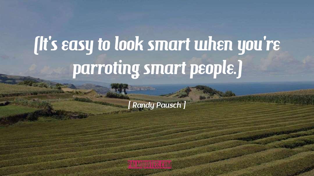 Randy Pausch Quotes: (It's easy to look smart