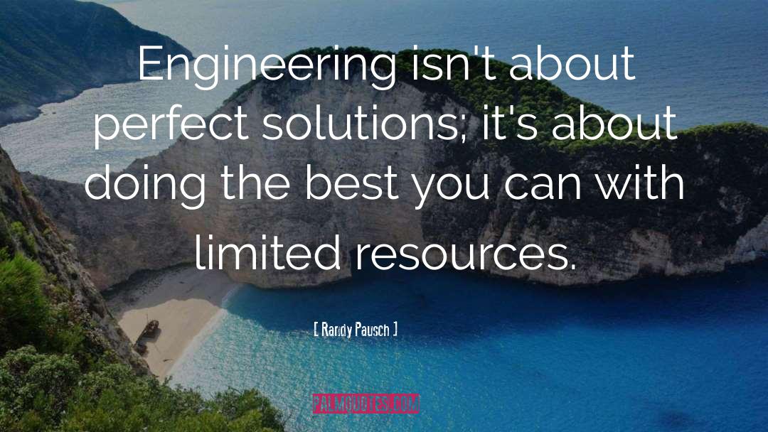 Randy Pausch Quotes: Engineering isn't about perfect solutions;