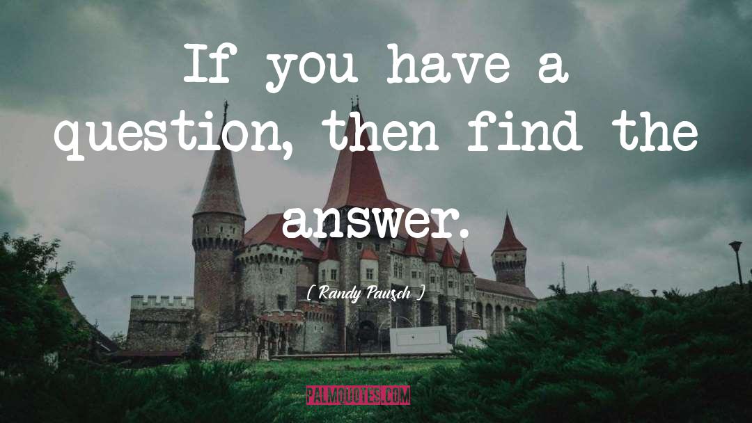 Randy Pausch Quotes: If you have a question,