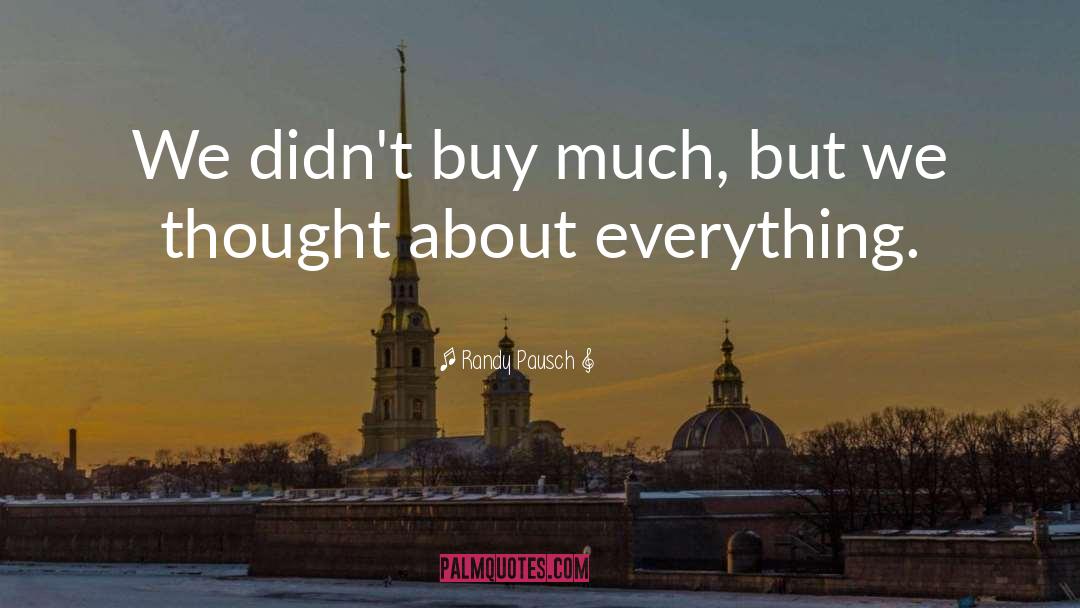 Randy Pausch Quotes: We didn't buy much, but