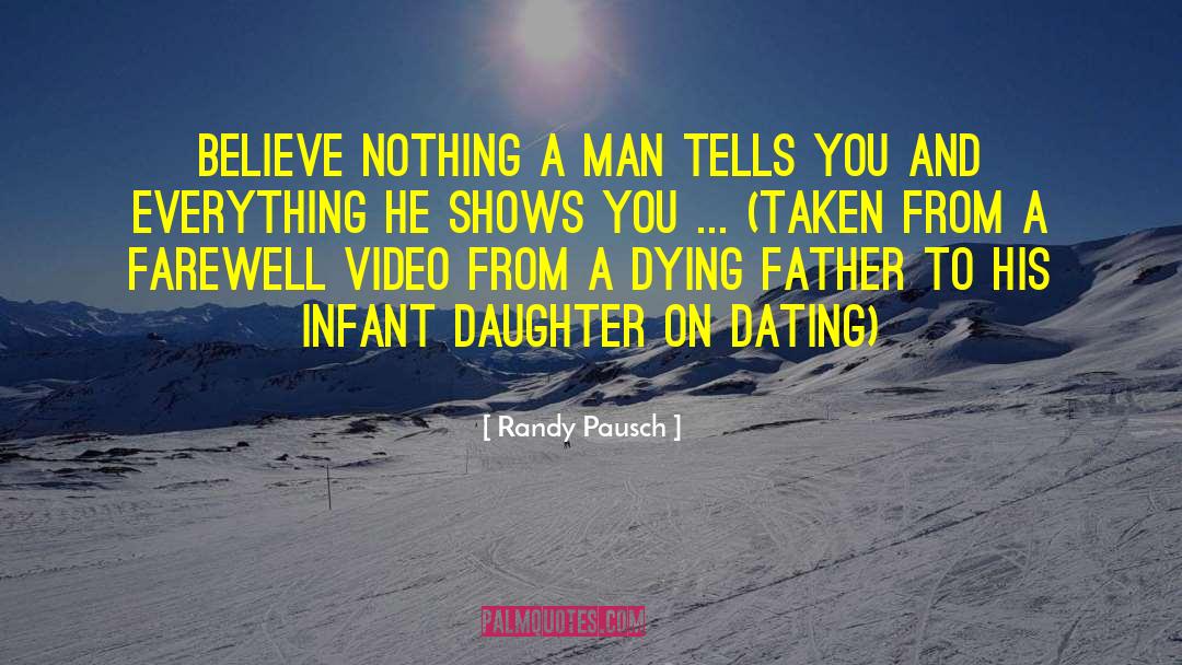 Randy Pausch Quotes: Believe nothing a man tells
