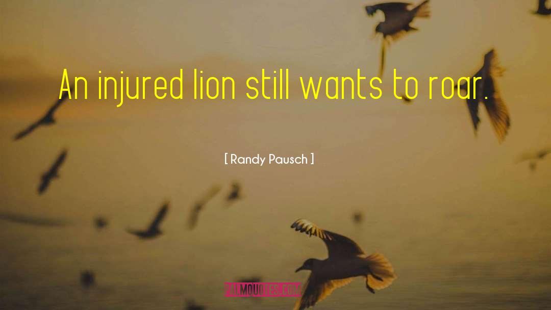 Randy Pausch Quotes: An injured lion still wants