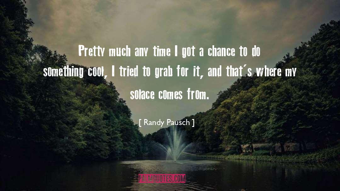 Randy Pausch Quotes: Pretty much any time I