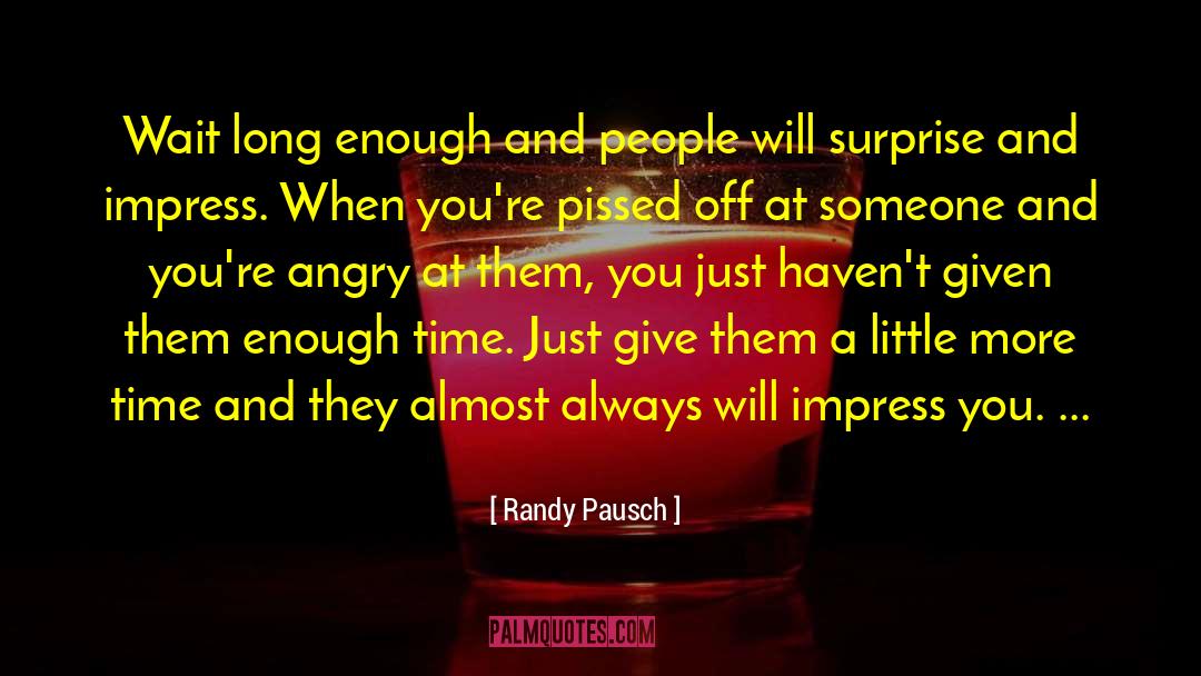 Randy Pausch Quotes: Wait long enough and people