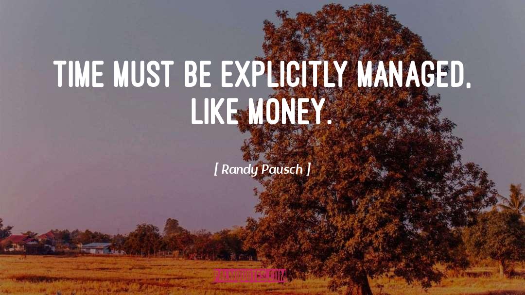 Randy Pausch Quotes: Time must be explicitly managed,