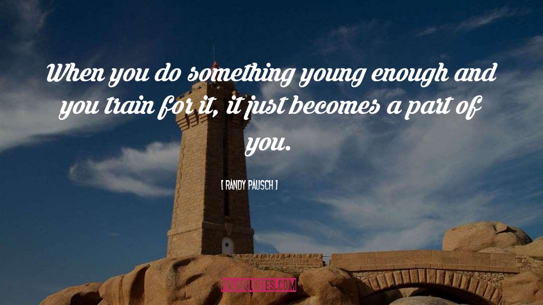 Randy Pausch Quotes: When you do something young