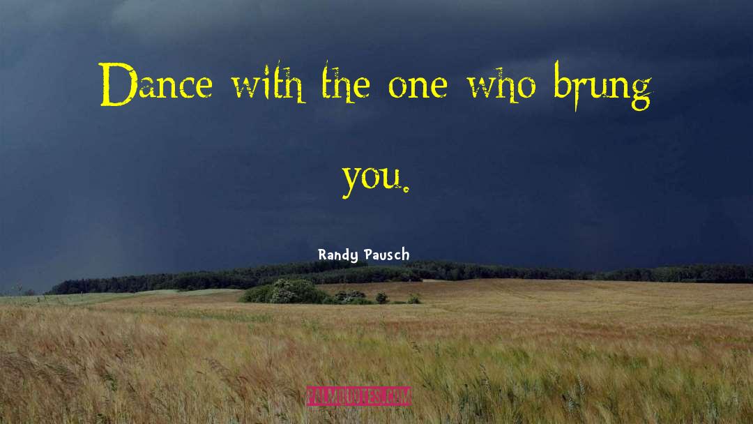 Randy Pausch Quotes: Dance with the one who