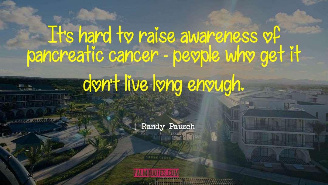 Randy Pausch Quotes: It's hard to raise awareness