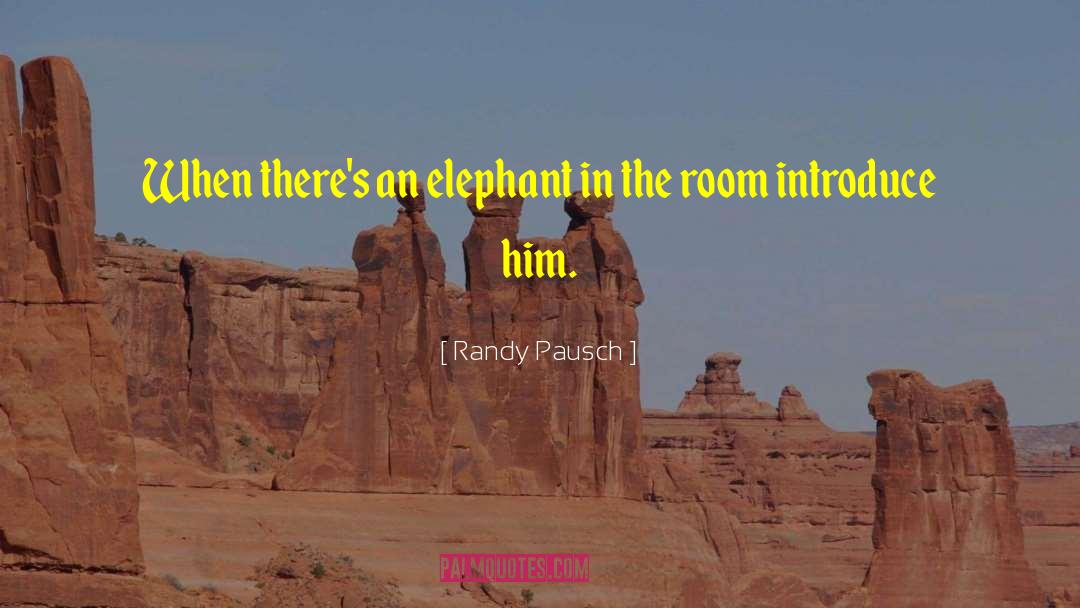 Randy Pausch Quotes: When there's an elephant in