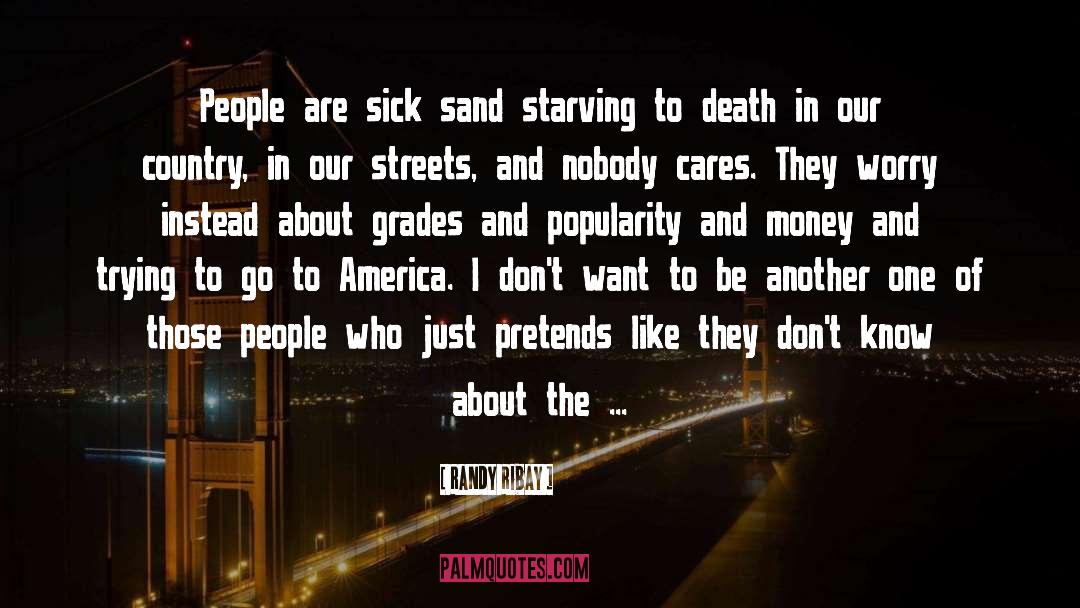 Randy Ribay Quotes: People are sick sand starving