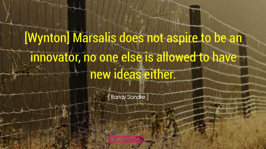 Randy Sandke Quotes: [Wynton] Marsalis does not aspire