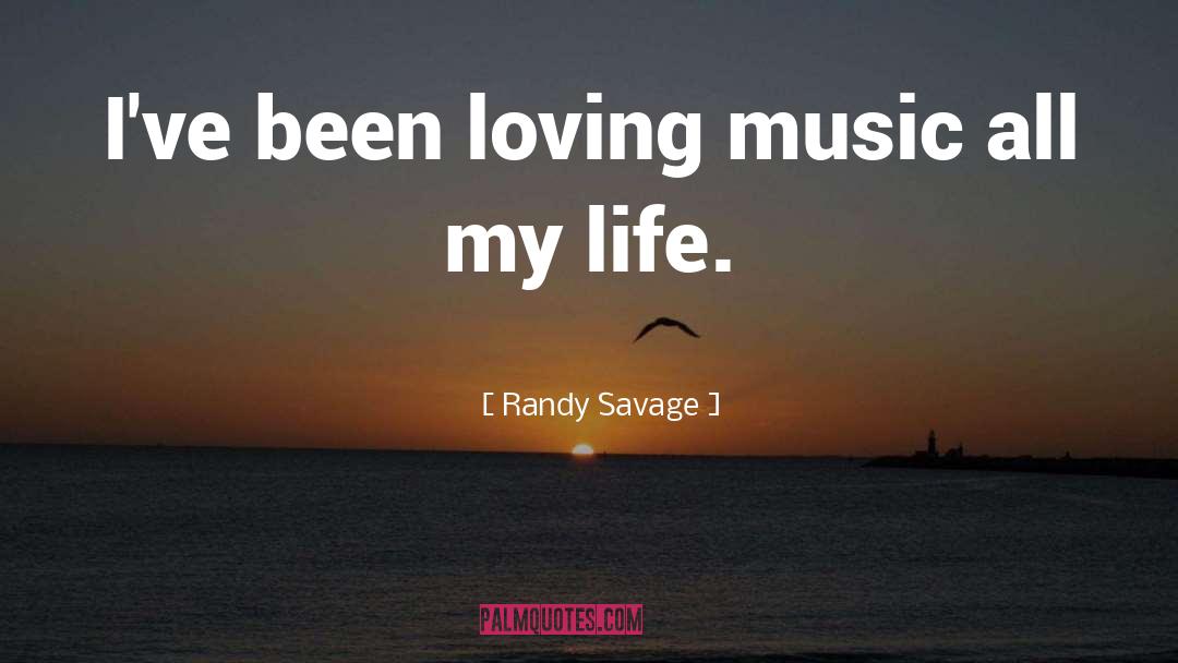 Randy Savage Quotes: I've been loving music all