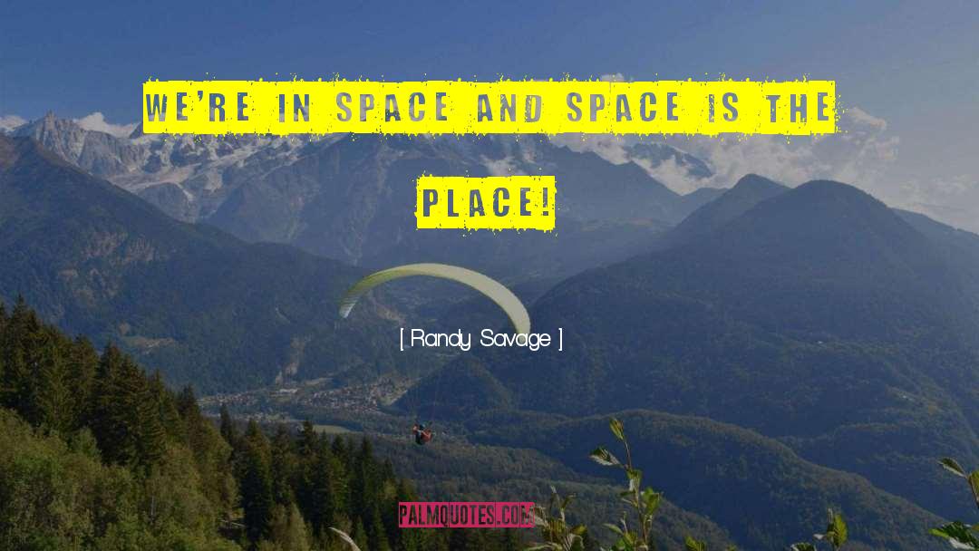 Randy Savage Quotes: We're in space and space