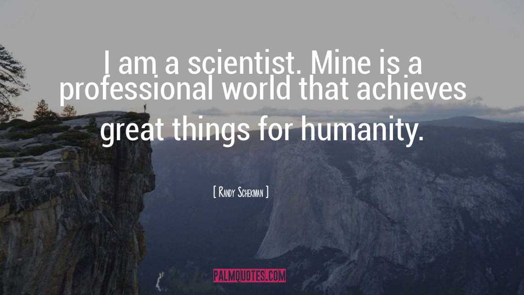 Randy Schekman Quotes: I am a scientist. Mine