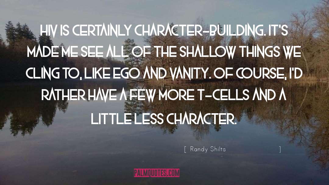 Randy Shilts Quotes: HIV is certainly character-building. It's