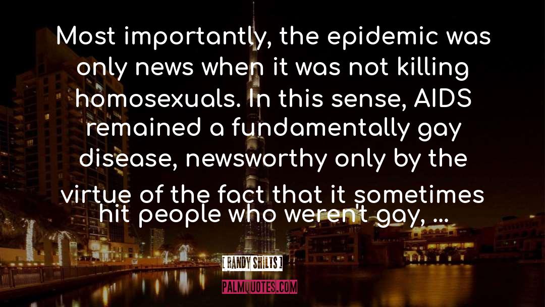 Randy Shilts Quotes: Most importantly, the epidemic was