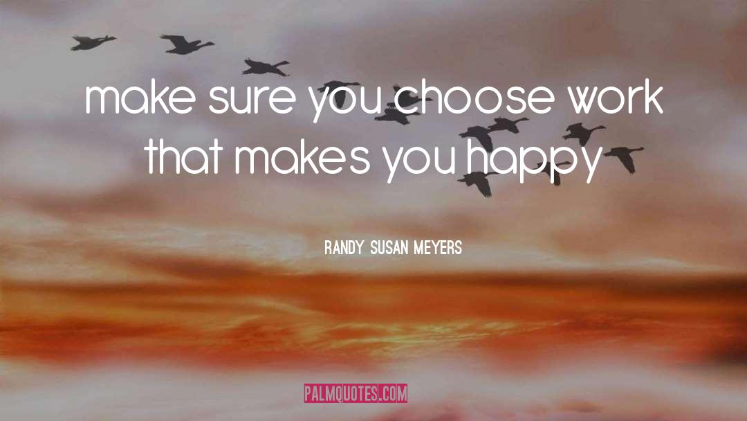 Randy Susan Meyers Quotes: make sure you choose work