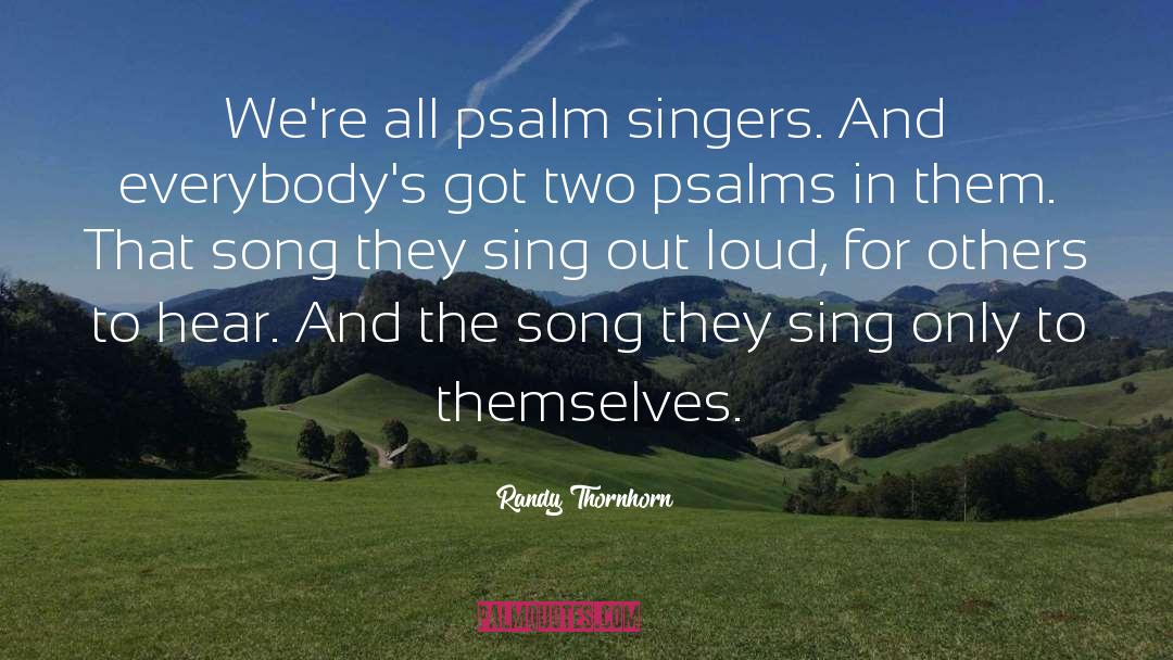 Randy Thornhorn Quotes: We're all psalm singers. And