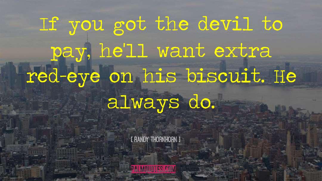 Randy Thornhorn Quotes: If you got the devil