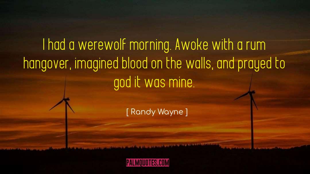 Randy Wayne Quotes: I had a werewolf morning.