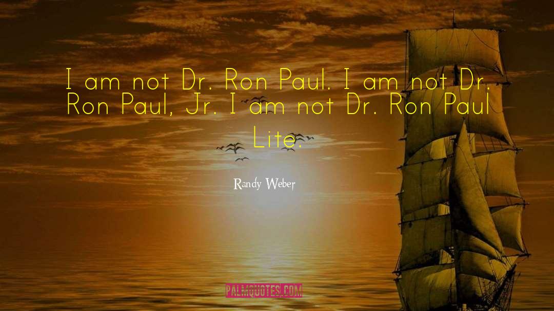 Randy Weber Quotes: I am not Dr. Ron