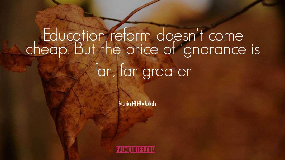 Rania Al-Abdullah Quotes: Education reform doesn't come cheap.