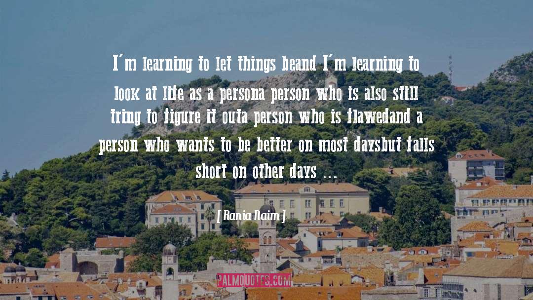 Rania Naim Quotes: I'm learning to let things