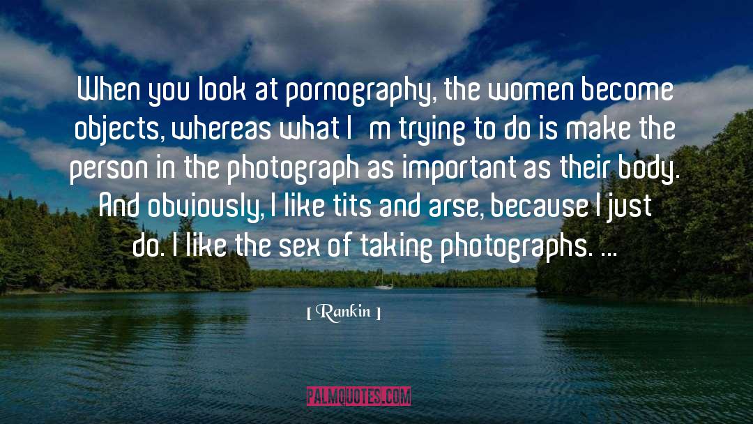 Rankin Quotes: When you look at pornography,