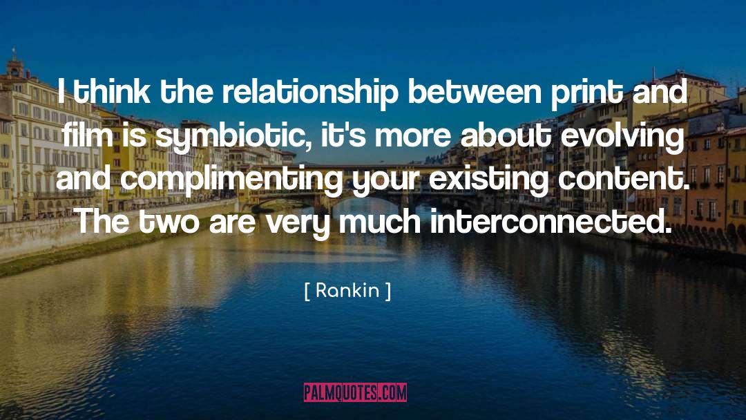 Rankin Quotes: I think the relationship between