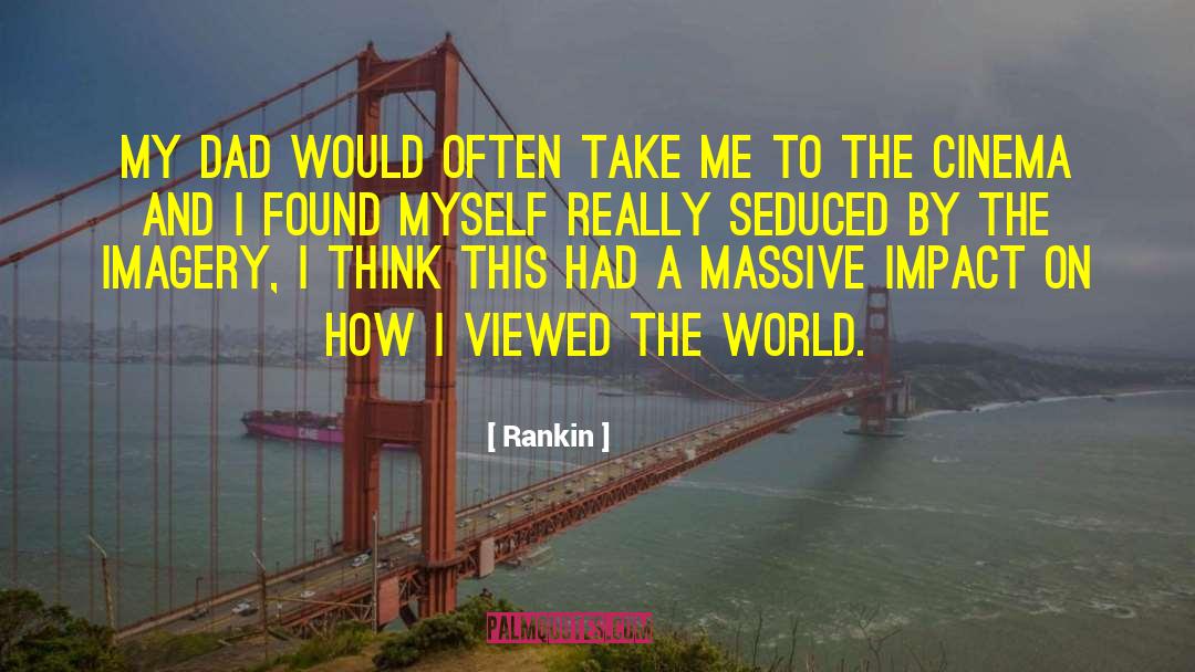 Rankin Quotes: My dad would often take