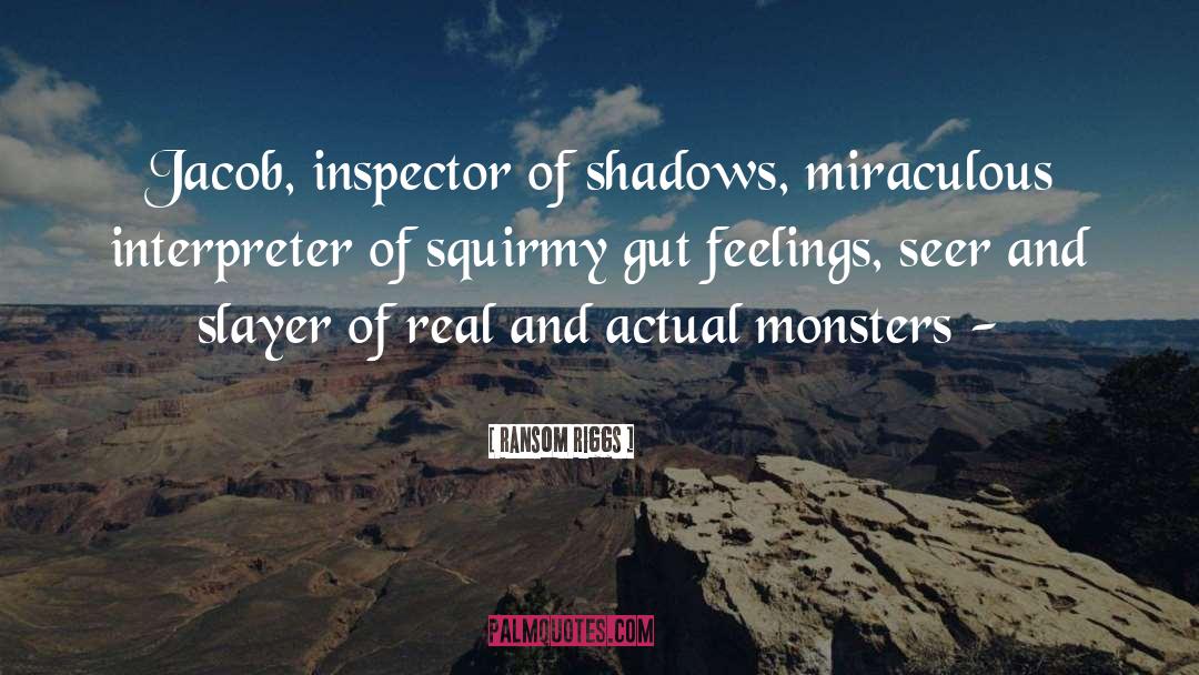 Ransom Riggs Quotes: Jacob, inspector of shadows, miraculous