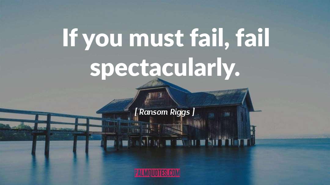 Ransom Riggs Quotes: If you must fail, fail